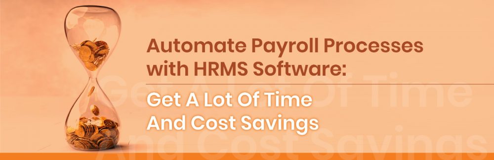Automate Payroll Processes with HRMS Software: Get A Lot Of Time And Cost Savings