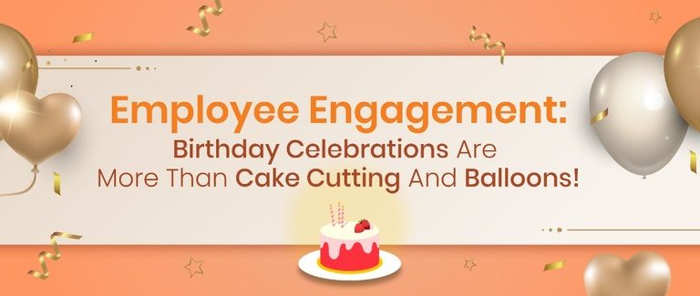 Employee Engagement: Birthday Celebrations Are More Than Cake Cutting And Balloons