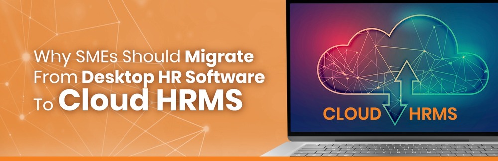 ​​​​​​​​​​​​​​​​​​​​​Why SMEs Should Migrate From Desktop HR Software To Cloud HRMS?