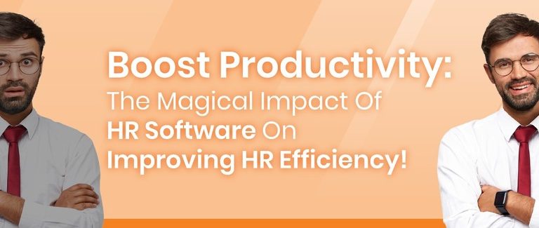 Boost Productivity: The Magical Impact Of HR Software On Improving HR Efficiency!