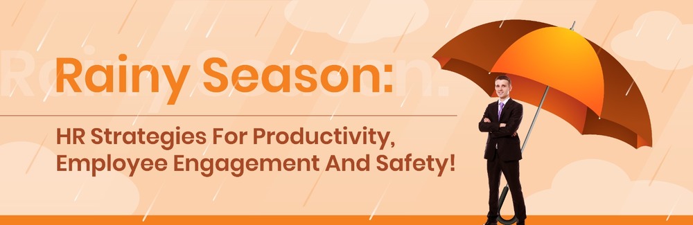 Rainy Season: HR Strategies for Productivity, Employee Engagement And Safety!