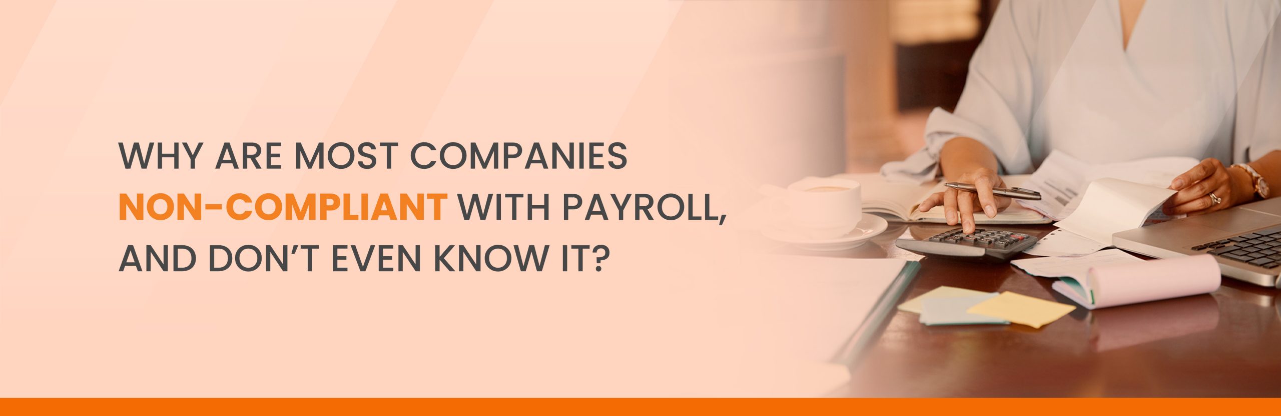 Why Are Most Companies Non-Compliant with Payroll, and Don’t Even Know It?